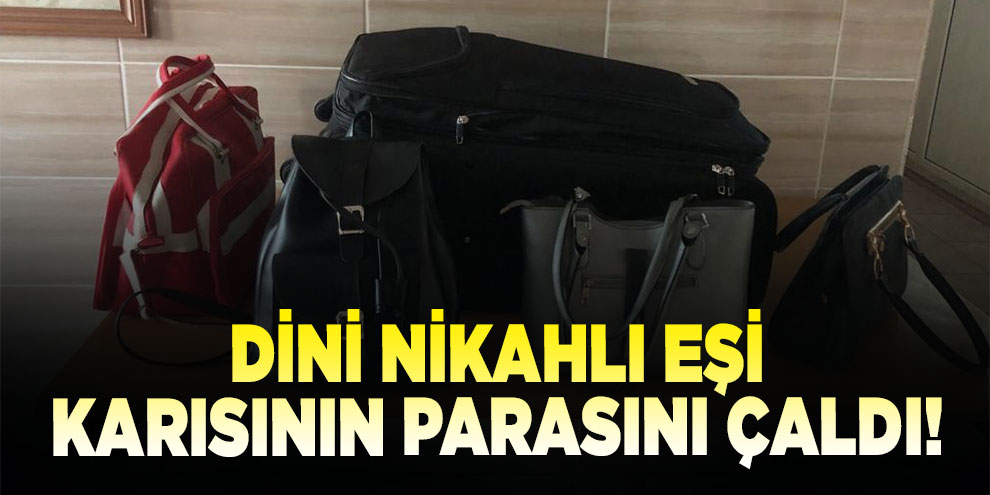 43 yaşındaki kadının parasını çalan kişi dini nikahlı eşi çıktı