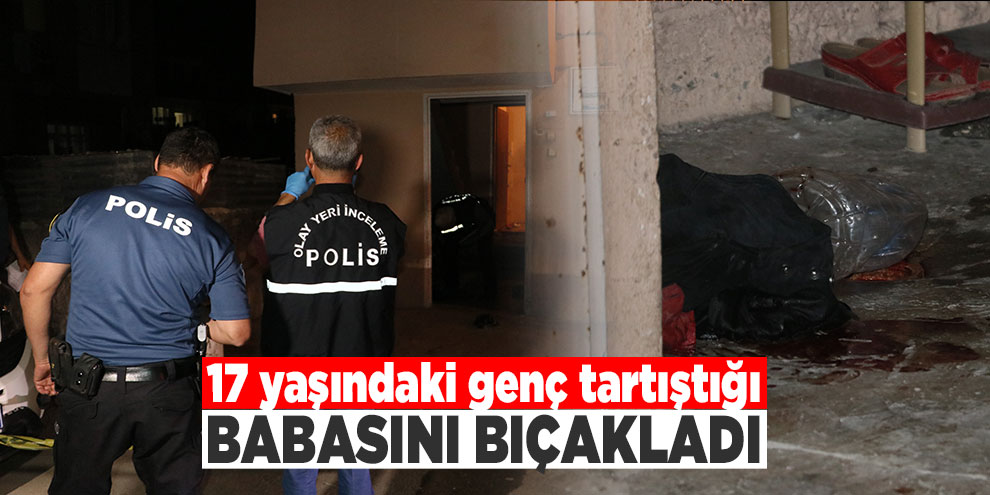 17 yaşındaki genç tartıştığı babasını bıçakladı
