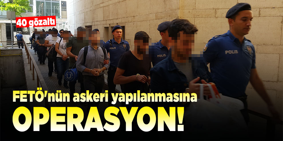 FETÖ şüphelisi 40 askerden 17'si tutuklandı