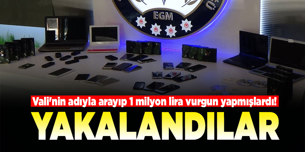 Vali'nin adıyla arayıp 1 milyon lira vurgun yapmışlardı! Yakalandılar