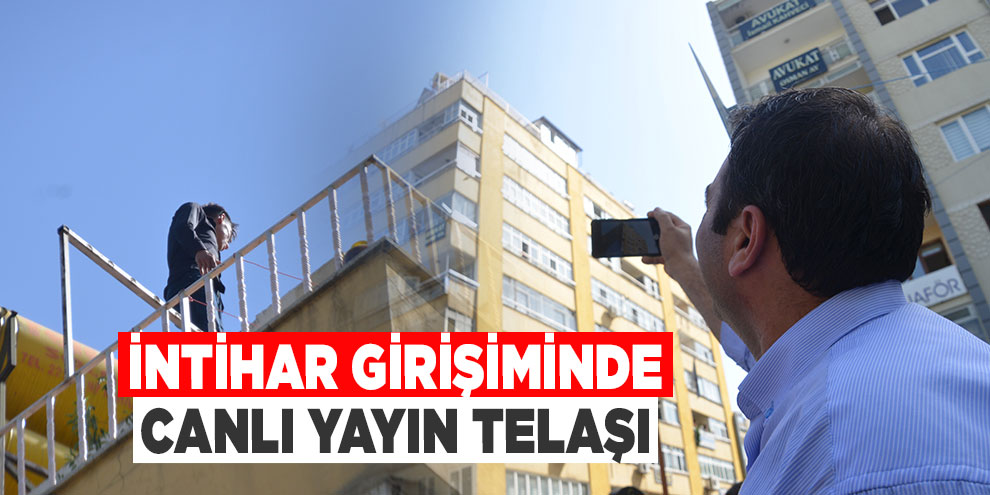 İntihar girişiminde canlı yayın telaşı