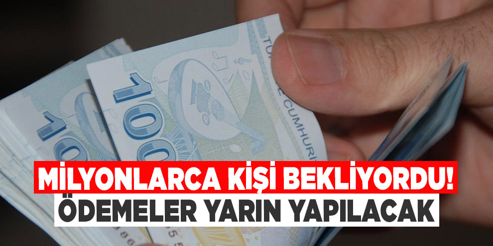 Milyonlarca kişi bekliyordu! Ödemeler yarın yapılacak