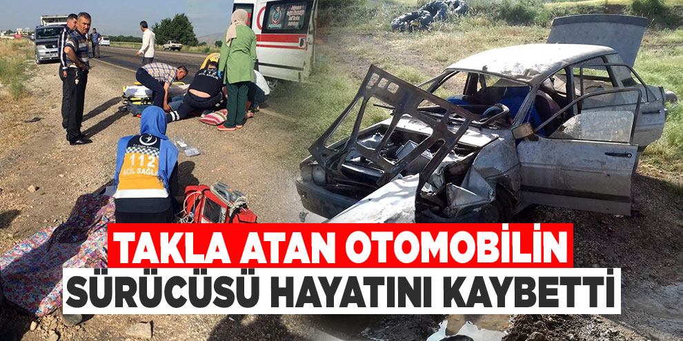 Takla atan otomobilin sürücüsü hayatını kaybetti