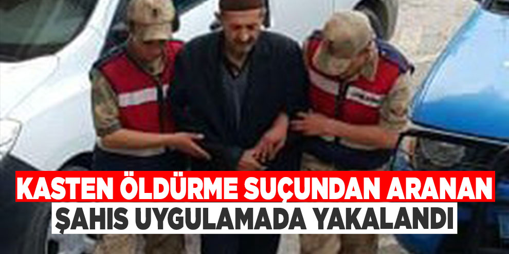 Kasten öldürme suçundan aranan şahıs uygulamada yakalandı
