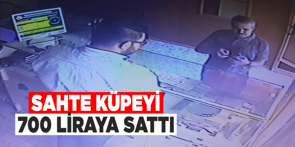 Sahte küpeyi 700 liraya sattı