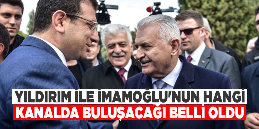 Yıldırım ile İmamoğlu'nun hangi kanalda buluşacağı belli oldu