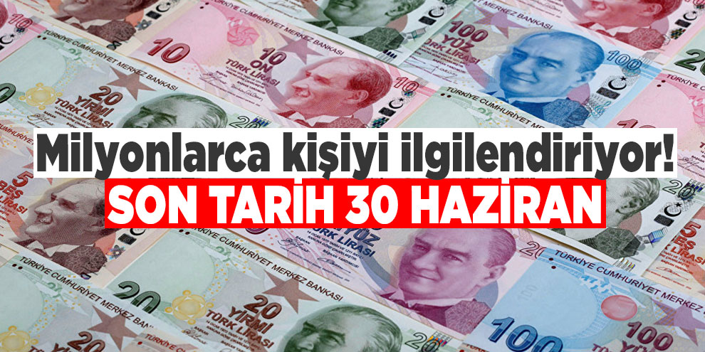 Milyonlarca kişiyi ilgilendiriyor! Son tarih 30 Haziran