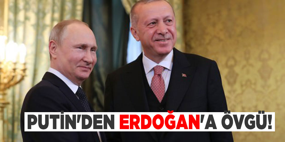 Putin'den Erdoğan'a övgü!