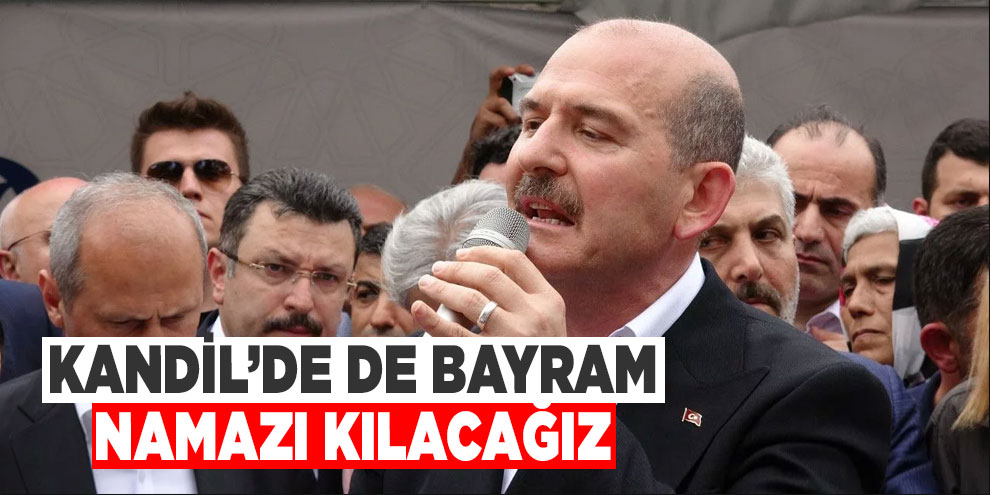 Bakan Soylu: Kandil’de de bayram namazı kılacağız