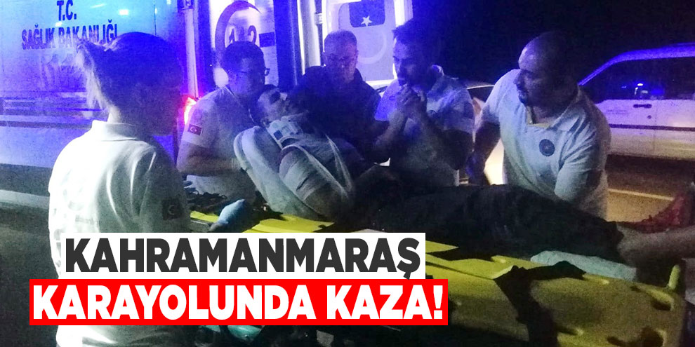 Kahramanmaraş karayolunda kaza! 4 yaralı