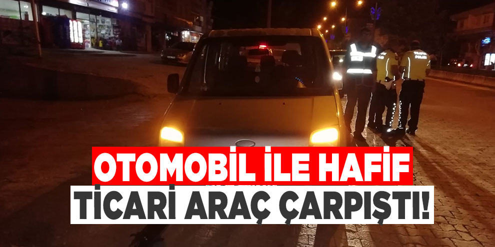 Otomobil ile hafif ticari araç çarpıştı: 1 Yaralı