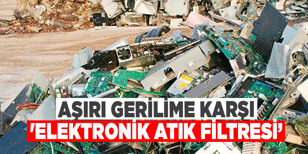 Aşırı gerilime karşı 'Elektronik Atık Filtresi’