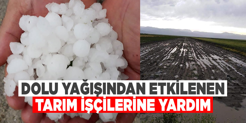 Dolu yağışından etkilenen tarım işçilerine yardım