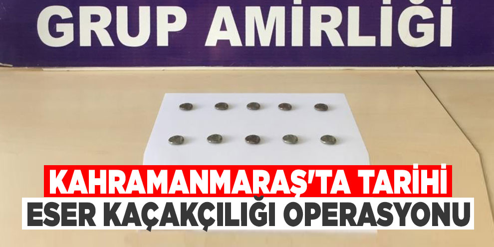 Kahramanmaraş'ta tarihi eser kaçakçılığı operasyonu