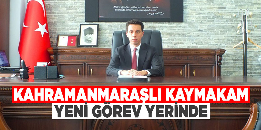 Kahramanmaraşlı Kaymakam yeni görev yerinde