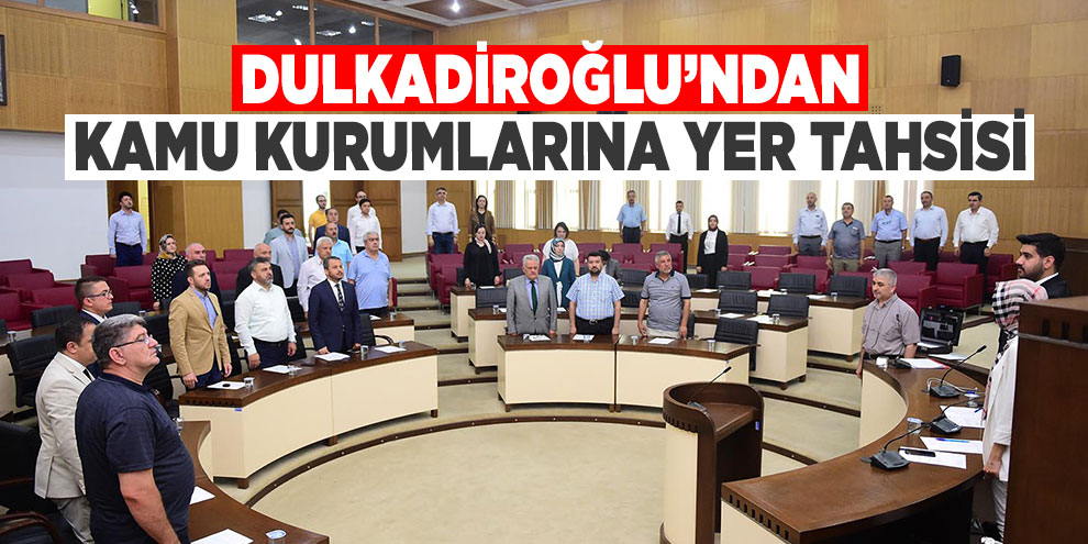 Dulkadiroğlu’ndan kamu kurumlarına yer tahsisi