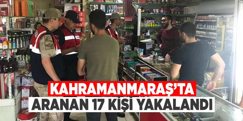 Kahramanmaraş’ta çeşitli suçlardan aranan 17 kişi yakalandı