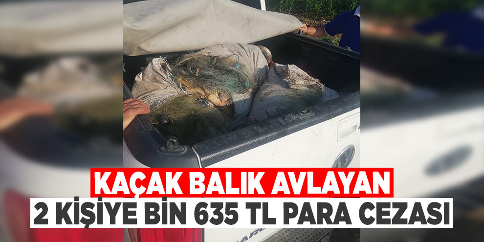 Kaçak balık avlayan 2 kişiye bin 635 TL para cezası