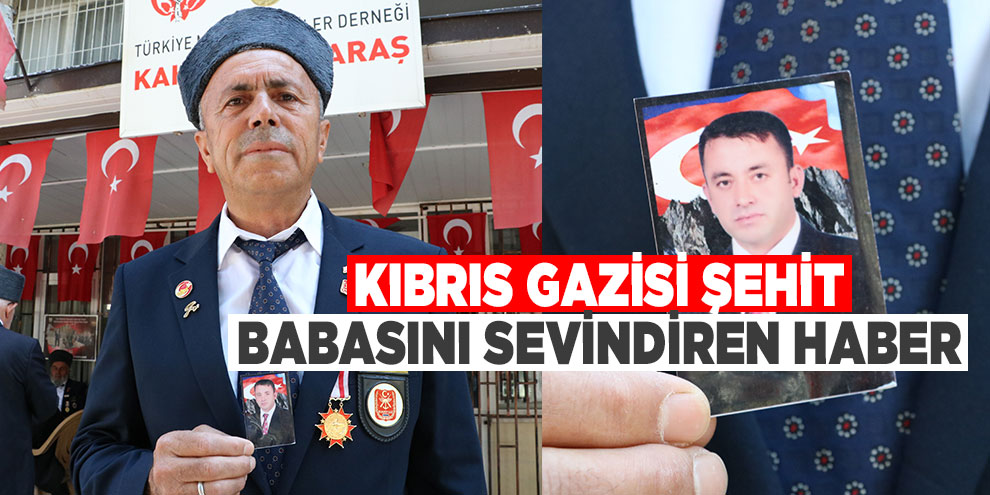 Kıbrıs gazisi şehit babasını sevindiren haber