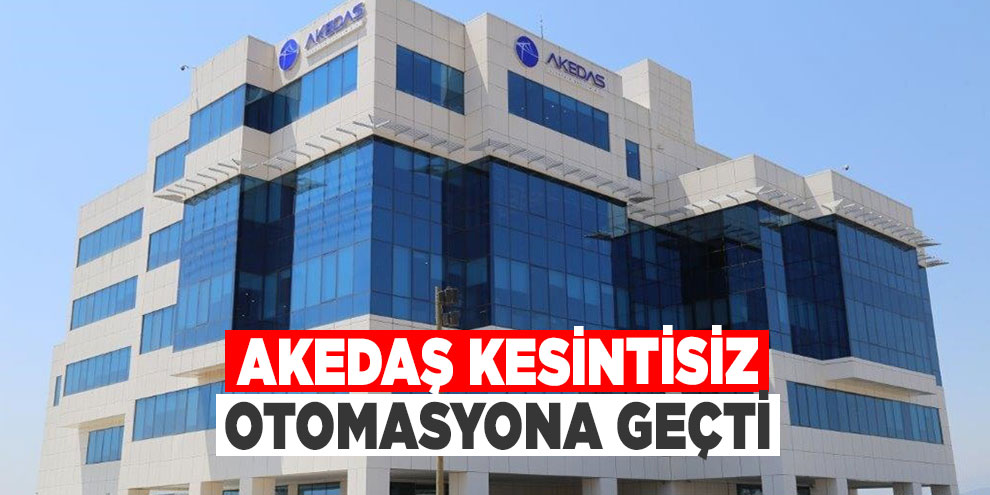 AKEDAŞ kesintisiz otomasyona geçti