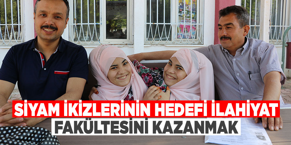 Siyam ikizlerinin hedefi İlahiyat Fakültesini kazanmak