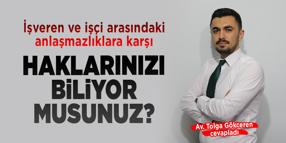 İşveren ve işçi arasındaki anlaşmazlıklara karşı haklarınızı biliyor musunuz?
