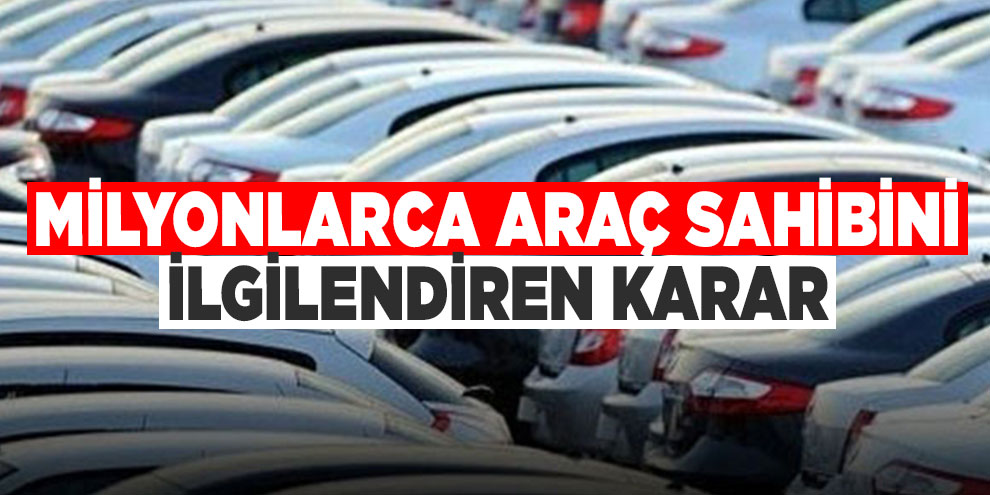 Milyonlarca araç sahibini ilgilendiren karar