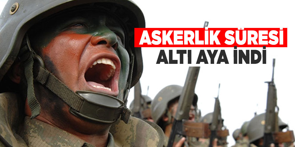 Askerlik süresi altı aya indi