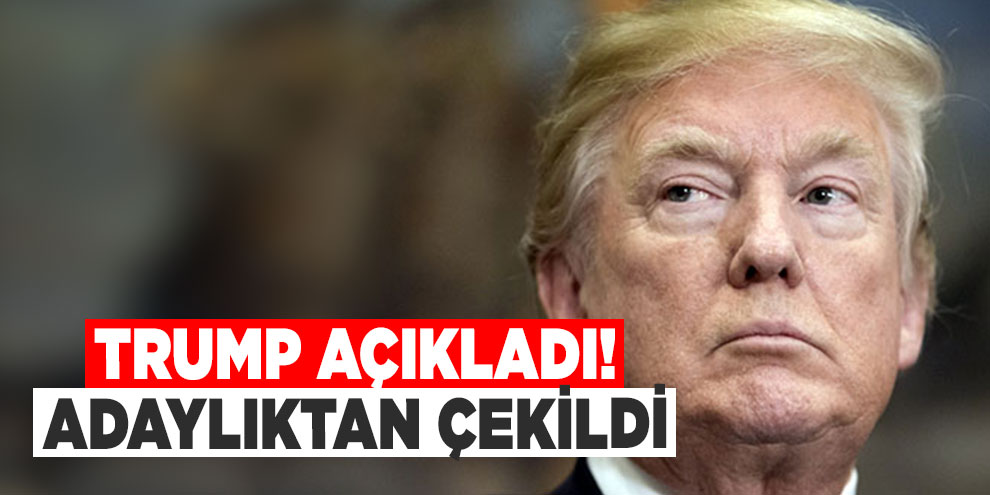 Trump açıkladı! Adaylıktan çekildi