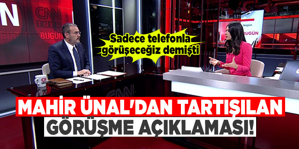 Mahir Ünal'dan tartışılan görüşme açıklaması! Sadece telefonla görüşeceğiz demişti