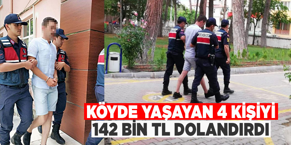 Köyde yaşayan 4 kişiyi 142 bin TL dolandırdı