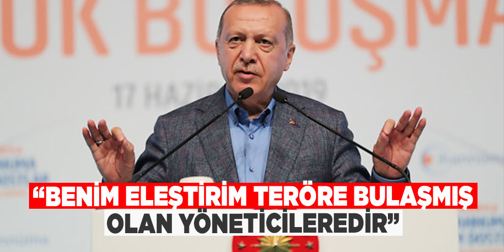 Cumhurbaşkanı Erdoğan: “Benim eleştirim teröre bulaşmış olan yöneticileredir”