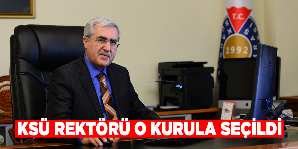 KSÜ Rektörü o kurula seçildi