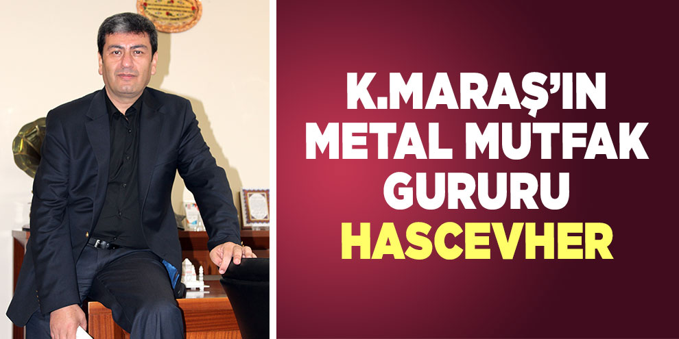 Kahramanmaraş’ın metal mutfak gururu hascevher