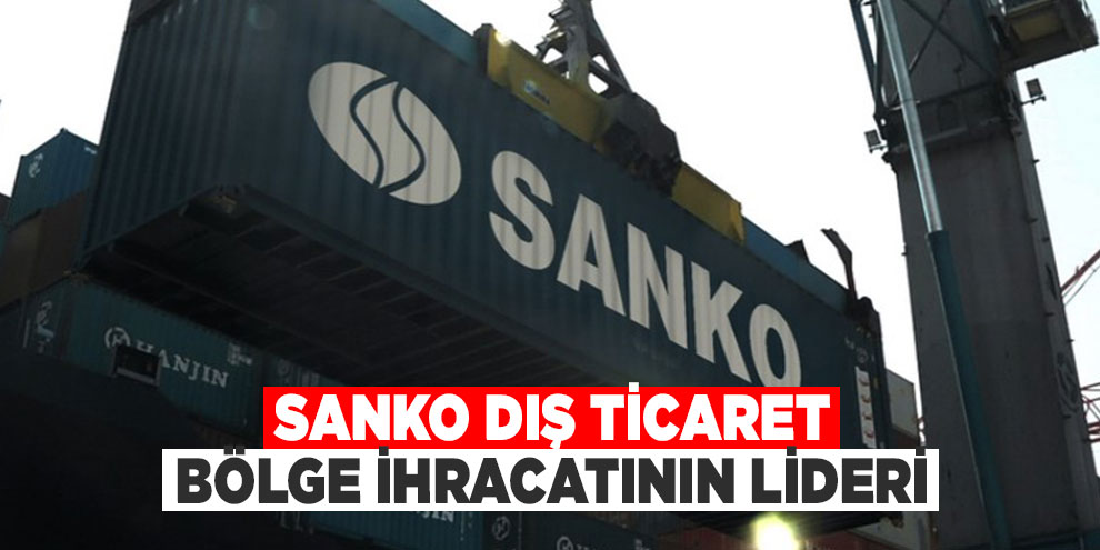 SANKO dış ticaret bölge ihracatının lideri