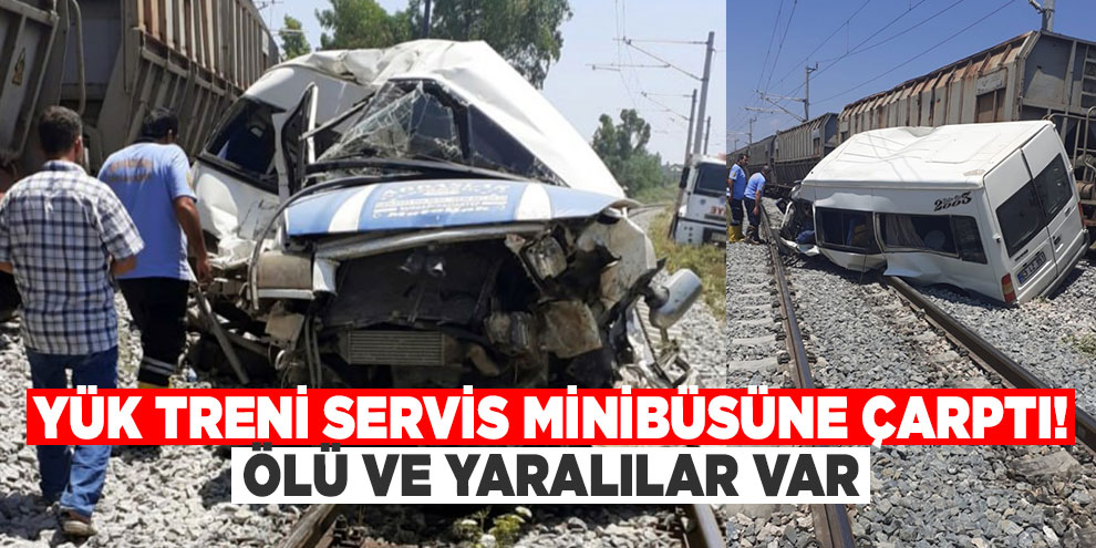 Mersin'de yük treni servis minübüsüne çarptı! Ölü ve yaralılar var