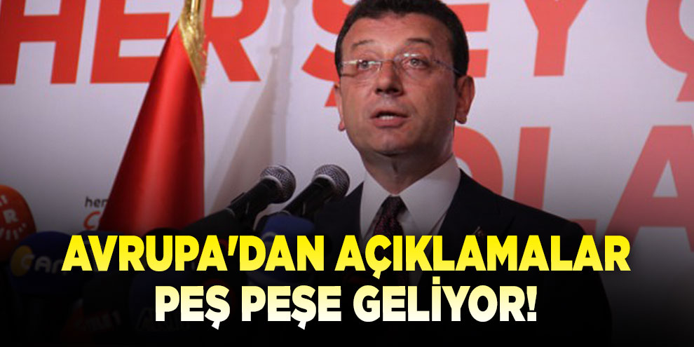 Avrupa'dan açıklamalar peş peşe geliyor! İmamoğlu için sıraya girdiler