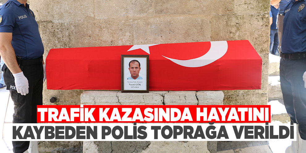 Trafik kazasında hayatını kaybeden polis toprağa verildi