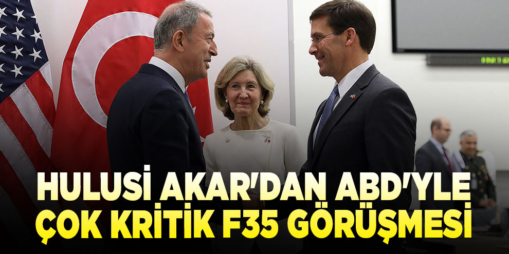 Hulusi Akar'dan ABD'yle çok kritik F35 görüşmesi