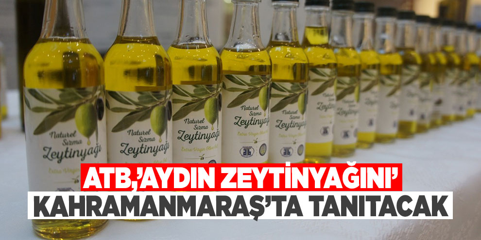 ATB,’Aydın Zeytinyağını’ Kahramanmaraş’ta tanıtacak