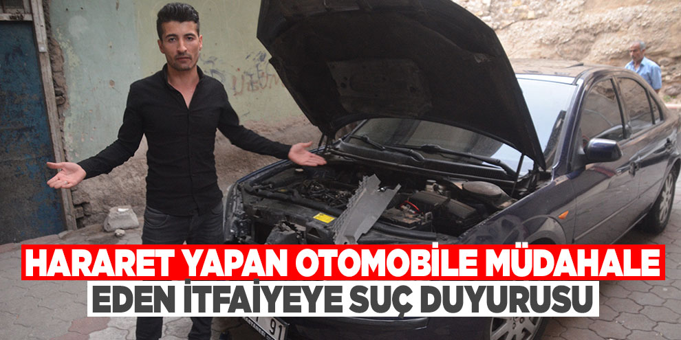 Hararet yapan otomobile müdahale eden itfaiyeye suç duyurusu