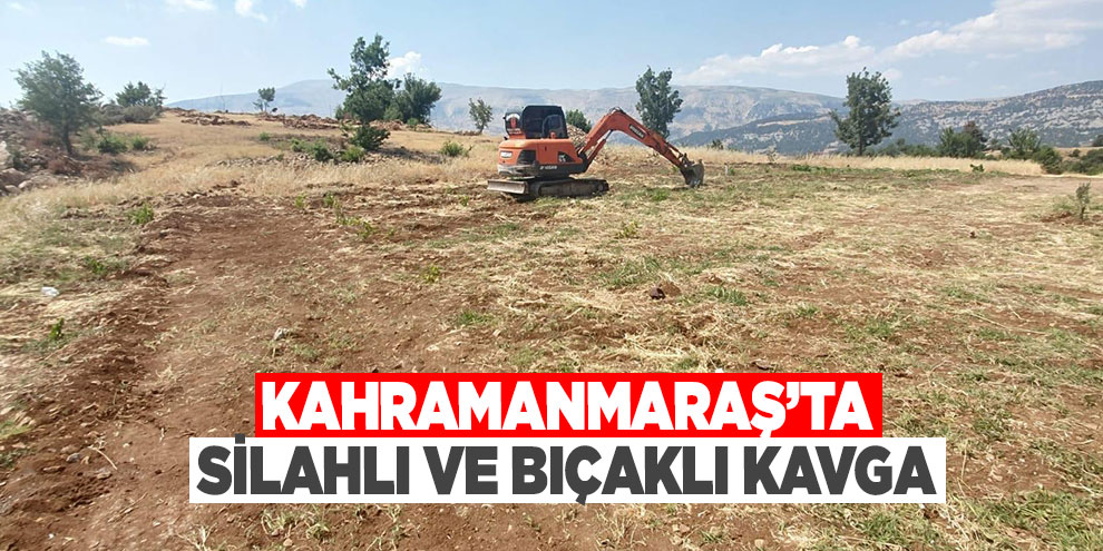 Kahramanmaraş’ta silahlı ve bıçaklı kavga: 2 yaralı