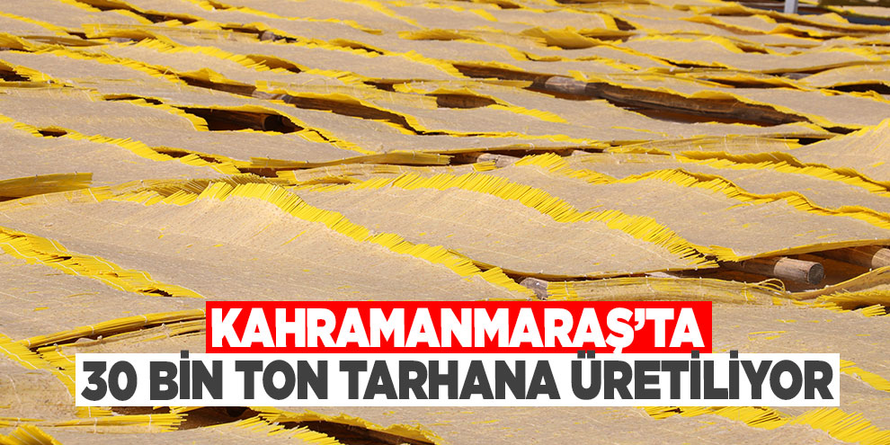 Kahramanmaraş’ta 30 bin ton tarhana üretiliyor