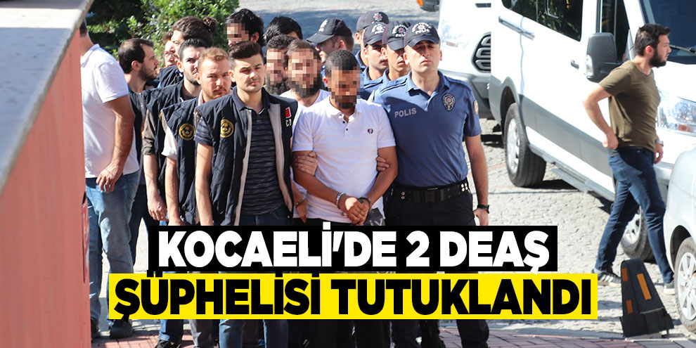 Kocaeli'de 2 DEAŞ şüphelisi tutuklandı