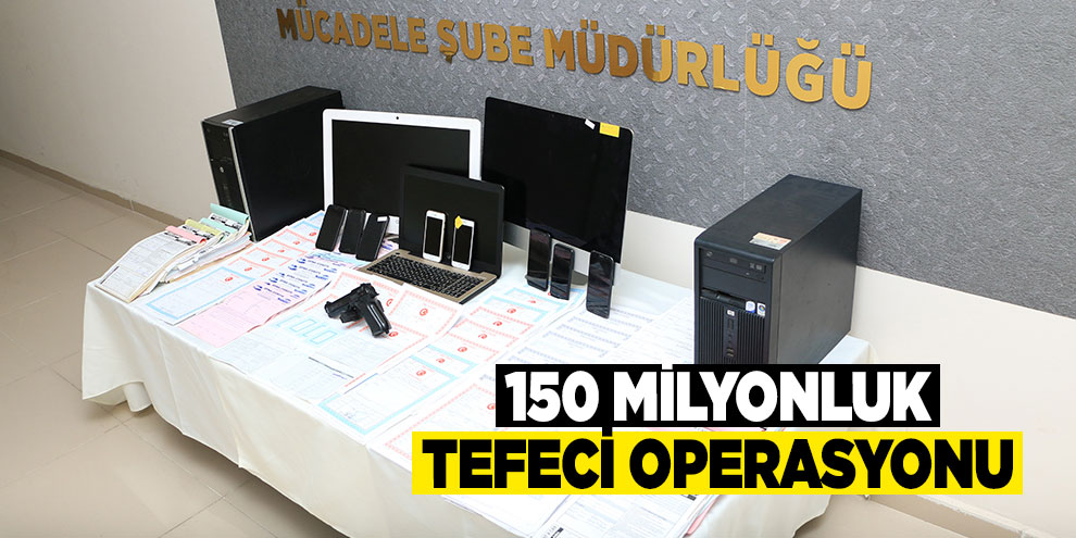 150 milyonluk tefeci operasyonu