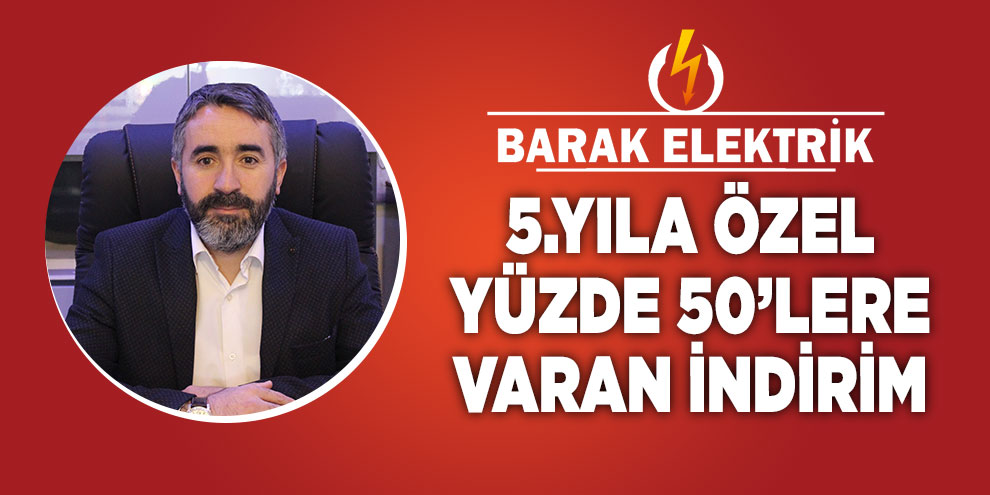 Barak Elektrik’ten 5.yıla özel yüzde 50’lere varan indirim