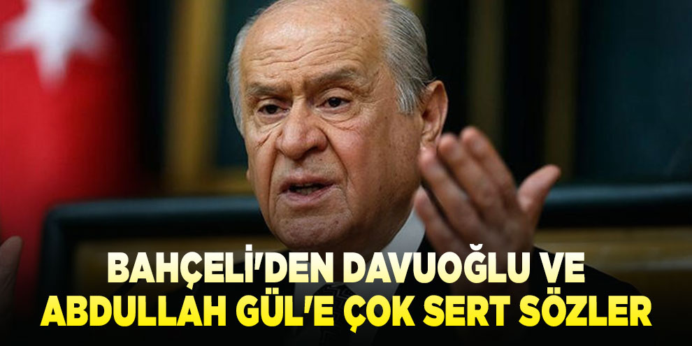 Bahçeli'den Davuoğlu ve Abdullah Gül'e çok sert sözler