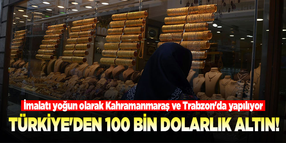 Türkiye'den 100 bin dolarlık altın! İmalatı yoğun olarak Kahramanmaraş ve Trabzon'da yapılıyor