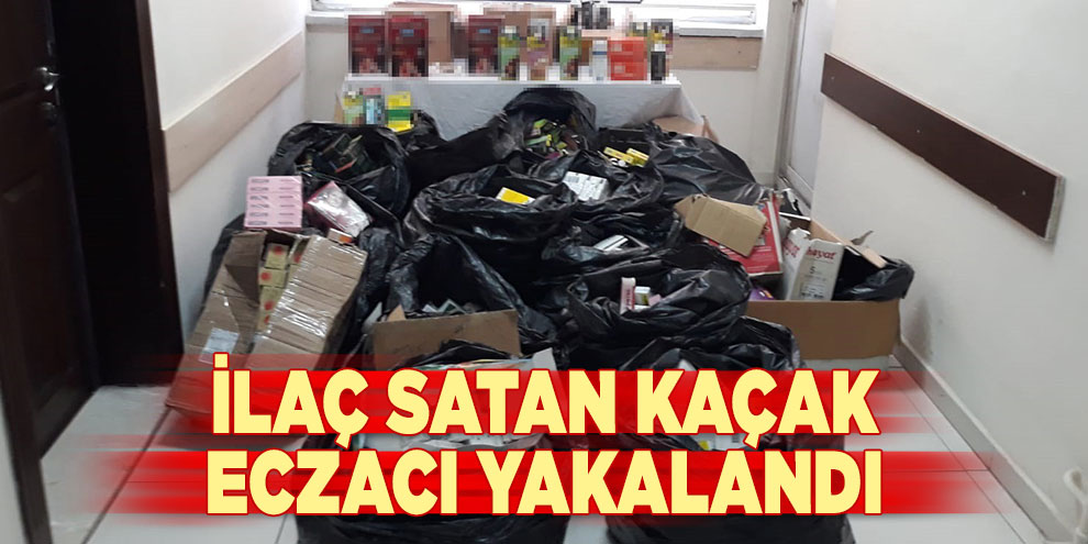 İlaç satan kaçak eczacı yakalandı