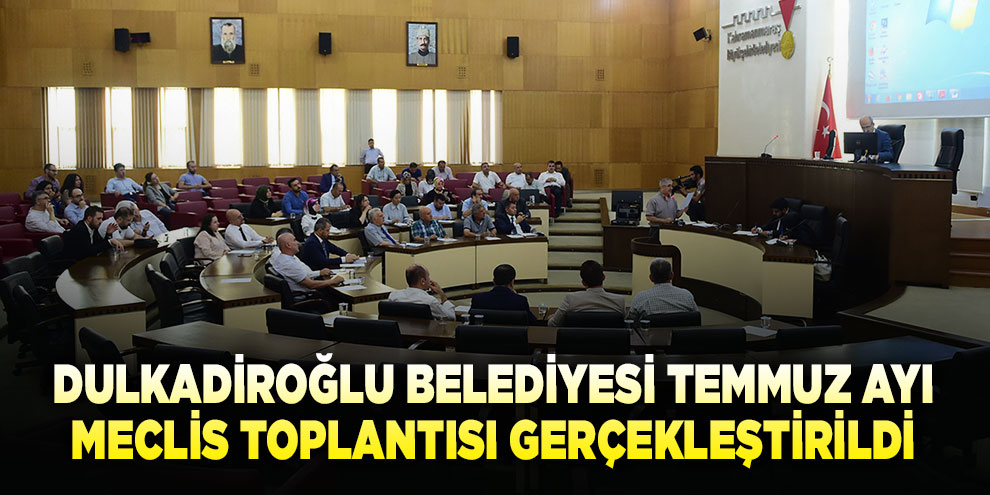 Dulkadiroğlu Belediyesi Temmuz ayı meclis toplantısı gerçekleştirildi